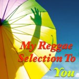 My Reggae Selection To You