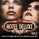 100% Hotel Deluxe Music, Vol. 5 (The Best in Lounge and Chill Out, Essential Luxury Hits)