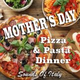 Mother's Day Pasta & Pizza Dinner Sounds Of Italy