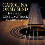 Carolina On My Mind In Concert West Coast Rock FM Broadcast