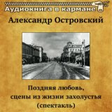 Александр Островский - Поздняя любовь, сцены из жизни захолустья (спектакль)