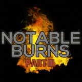 Notable Burns, Pt. III