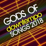 Gods of Downtempo Songs 2018