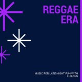 Reggae Era - Music For Late Night Fun With Friends