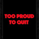 Too Proud To Quit