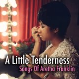 A Little Tenderness: Songs Of Aretha Franklin