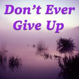 Don't Ever Give Up