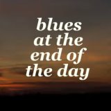 Blues At The End Of The Day