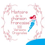 Histoire de la chanson francaise - 100 versions originales