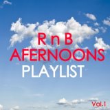 R n B Afternoons Playlist Vol.1