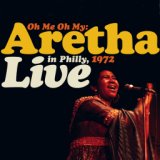 Oh Me, Oh My: Aretha Live In Philly 1972