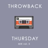 Throwback Thursday Mix Vol. 5