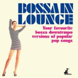 Bossa in Lounge (Your Favourite Bossa Downtempo Versions of Popular Pop Songs)