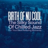 Birth of Nu Cool (The Silky Sound of Chilled Jazz for Your Best Relaxing Moments)