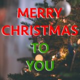 Merry Christmas To You