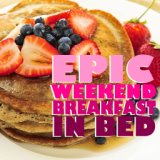 Epic Weekend Breakfast In Bed