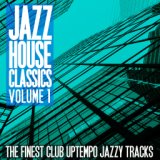 Jazz House Classics, Vol. 1 (The Finest Club Uptempo Jazzy Tracks)
