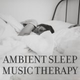Ambient Sleep Music Therapy (Best Relaxing Music Collection (Relaxation, Meditation, Yoga, Sleep Therapy, Spa & Massage))
