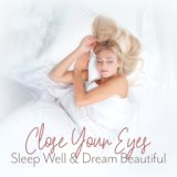 Close Your Eyes, Sleep Well & Dream Beautiful – 2019 New Age Music Created to Help You Fall Asleep, Cure Insomnia, Rest & Relax,...