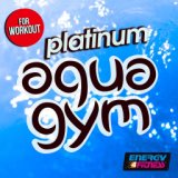 Platinum Aqua Gym for Workout (15 Tracks Non-Stop Mixed Compilation for Fitness & Workout - 128 BPM)