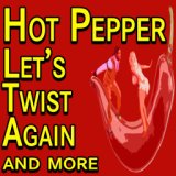 Hot Pepper Let's Twist Again and more