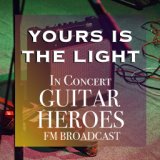 Yours Is The Light In Concert Guitar Heroes FM Broadcast