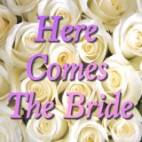Here Comes The Bride