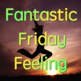 Fantastic Friday Feeling
