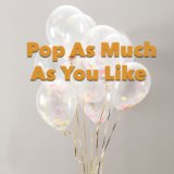 Pop As Much As You Like