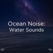 !!!" Ocean Noise: Water Sounds "!!!