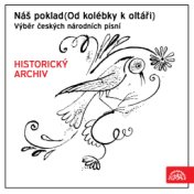 Náš poklad (Od kolébky k oltáři). Výběr českých národních písní HISTORICKÝ ARCHIV