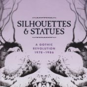 Silhouettes & Statues (A Gothic Revolution 1978 - 1986)