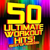 50 Ultimate Workout Hits! Best of Remixed