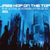 Jazz Hop On The Top (Hip Hop Jazzy Beats And Instrumental Lo-Fi Chill Out Jazz)