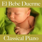 El Bebé Duerme: Classical Piano - La Mejor Música para Relajarse