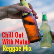Chill Out With Mates Reggae Mix