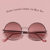 Sunny Lagoon Under the Blue Sky - Sensual Chill Out Vibes, Bar Lounge Music, Explosion of Positive Rhythms, Chillout Music Drink...