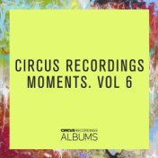 CIRCUS RECORDINGS MOMENTS, VOL.6