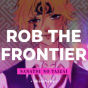 Rob the Frontier (From "Nanatsu no Taizai")