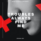 Troubles Always Find Me