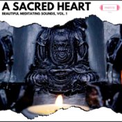 A Sacred Heart: Beautiful Meditating Sounds, Vol. 1