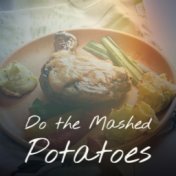 Do the Mashed Potatoes