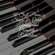 50 Soft Piano Songs for Quiet Listening and Complete Relaxation
