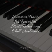 Summer Piano for Powerful Stress Relief and Chill Ambience