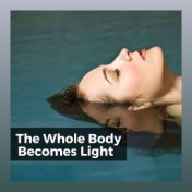 The Whole Body Becomes Light