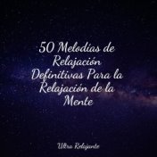 50 Melodías de Relajación Definitivas Para la Relajación de la Mente