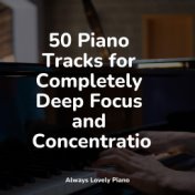 50 Piano Tracks for Completely Deep Focus and Concentration