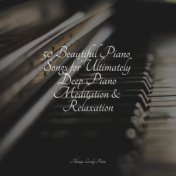 50 Beautiful Piano Songs for Ultimately Deep Piano Meditation & Relaxation