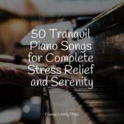50 Tranquil Piano Songs for Complete Stress Relief and Serenity