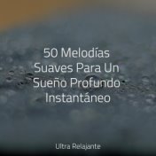 50 Melodías Suaves Para Un Sueño Profundo Instantáneo